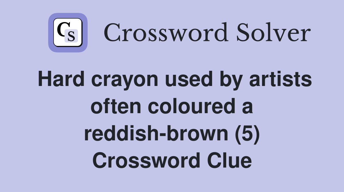 Hard crayon used by artists often coloured a reddishbrown (5